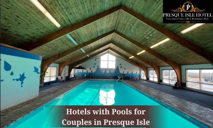 hotels with pools for couples in presque isle
