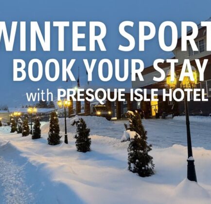 Winter Sports in Presque Isle Maine: Book Your Stay with Presque Isle Hotel